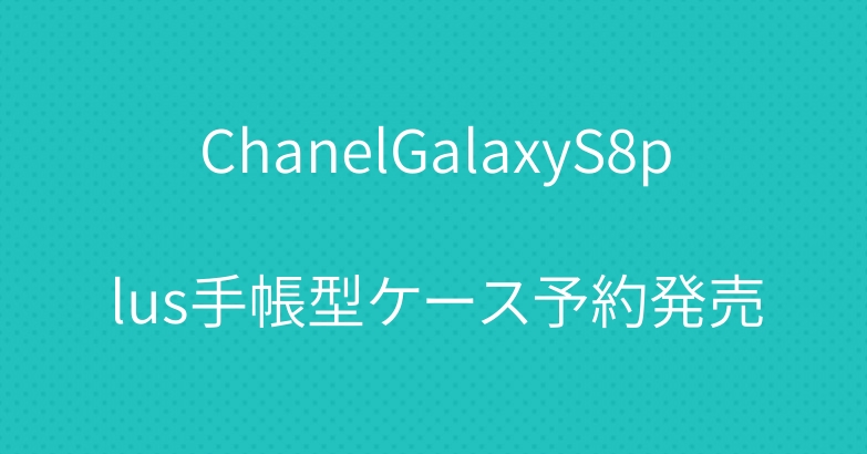 ChanelGalaxyS8plus手帳型ケース予約発売