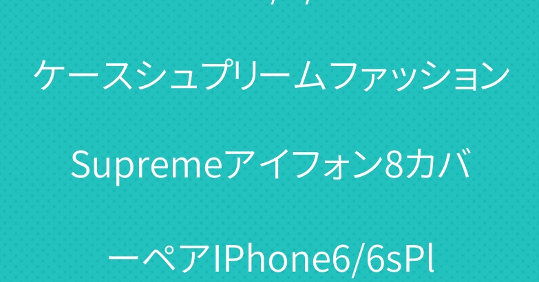 IPhone7/7/8PlusケースシュプリームファッションSupremeアイフォン8カバーペアIPhone6/6sPlusケースカッコイ