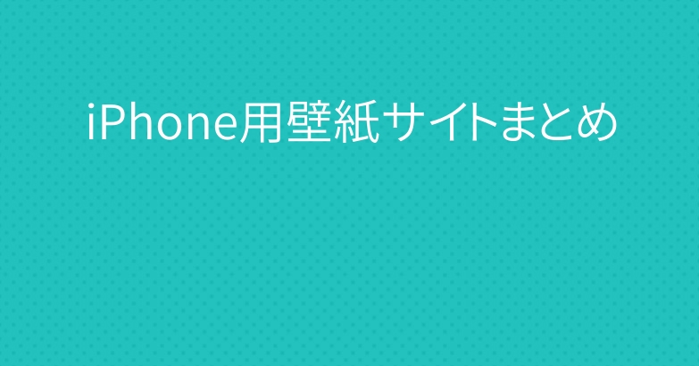 iPhone用壁紙サイトまとめ