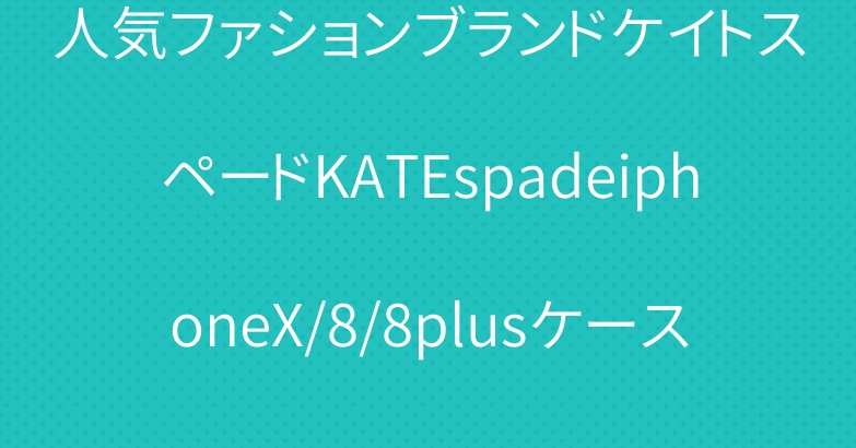 人気ファションブランドケイトスペードKATEspadeiphoneX/8/8plusケースおしゃれ