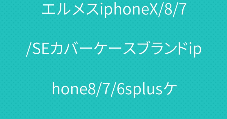 エルメスiphoneX/8/7/SEカバーケースブランドiphone8/7/6splusケース人気