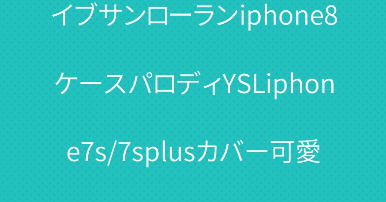 イブサンローランiphone8ケースパロディYSLiphone7s/7splusカバー可愛いすぎ！