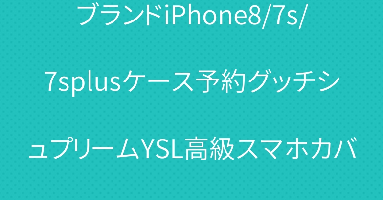 ブランドiPhone8/7s/7splusケース予約グッチシュプリームYSL高級スマホカバー
