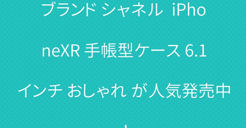 ブランド シャネル  iPhoneXR 手帳型ケース 6.1インチ おしゃれ が人気発売中！