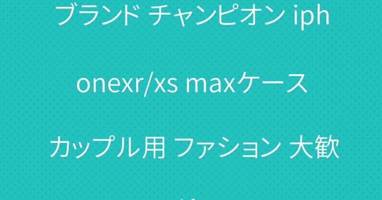 ブランド チャンピオン iphonexr/xs maxケース カップル用 ファション 大歓迎