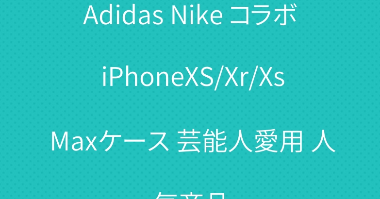 Adidas Nike コラボ iPhoneXS/Xr/Xs Maxケース 芸能人愛用 人気商品
