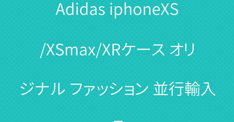 Adidas iphoneXS/XSmax/XRケース オリジナル ファッション 並行輸入品