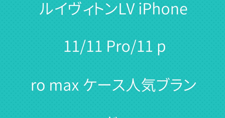 ルイヴィトンLV iPhone 11/11 Pro/11 pro max ケース人気ブランド