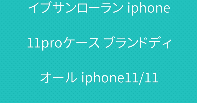 イブサンローラン iphone11proケース ブランドディオール iphone11/11pro maxケース 綺麗