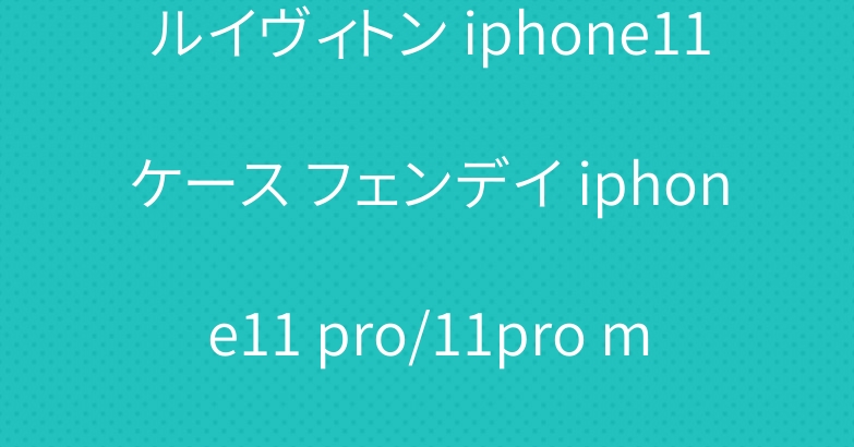 ルイヴィトン iphone11ケース フェンデイ iphone11 pro/11pro maxケース 独特ジャケット