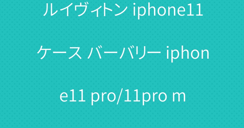 ルイヴィトン iphone11ケース バーバリー iphone11 pro/11pro maxケース 爆人気