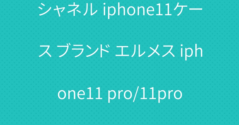 シャネル iphone11ケース ブランド エルメス iphone11 pro/11pro maxケース 人気
