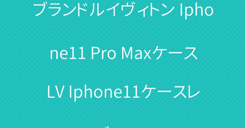ブランドルイヴィトン Iphone11 Pro MaxケースLV Iphone11ケースレディース