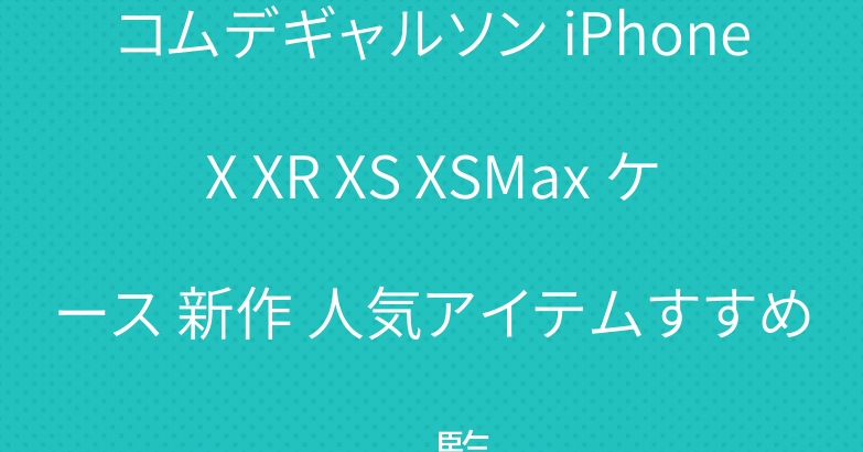 コムデギャルソン iPhoneX XR XS XSMax ケース 新作 人気アイテムすすめ一覧