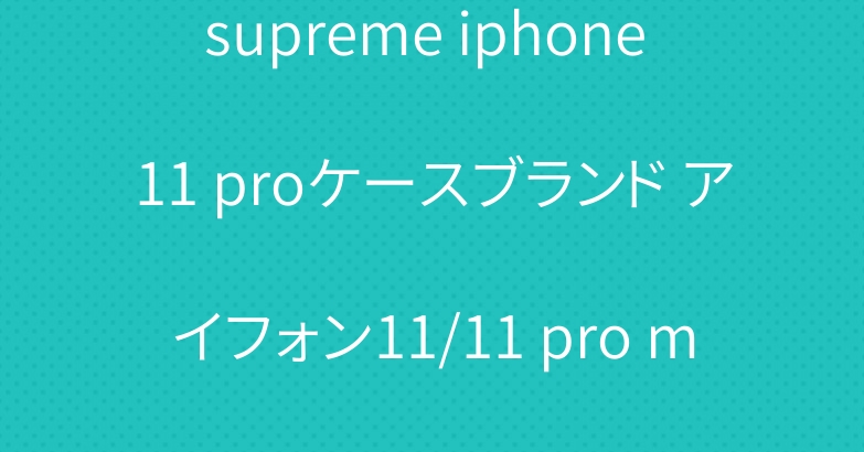 supreme iphone 11 proケースブランド アイフォン11/11 pro maxケース