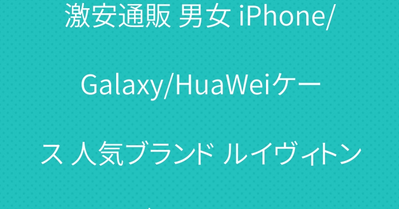激安通販 男女 iPhone/Galaxy/HuaWeiケース 人気ブランド ルイヴィトン グッチ ナイキ