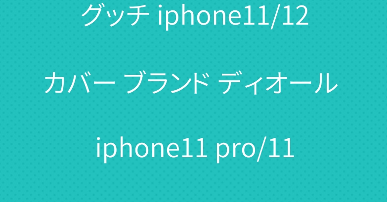 グッチ iphone11/12カバー ブランド ディオール iphone11 pro/11pro maxケース