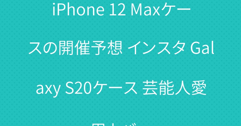 iPhone 12 Maxケースの開催予想 インスタ Galaxy S20ケース 芸能人愛用カバー