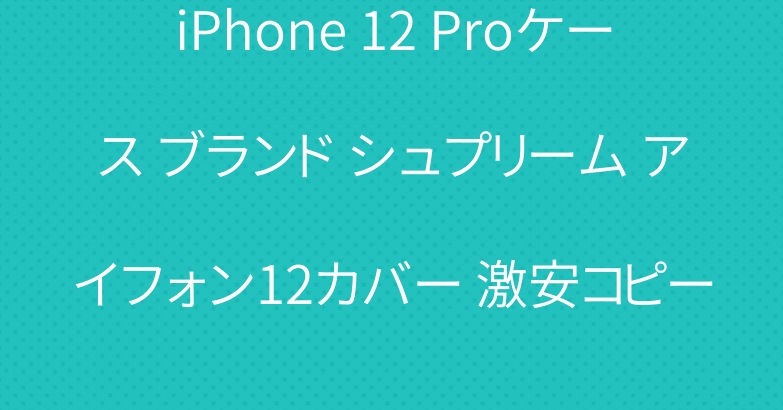 iPhone 12 Proケース ブランド シュプリーム アイフォン12カバー 激安コピー