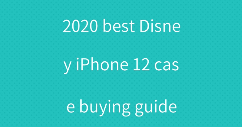 2020 best Disney iPhone 12 case buying guide
