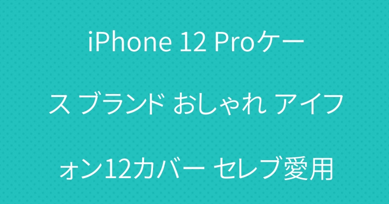 iPhone 12 Proケース ブランド おしゃれ アイフォン12カバー セレブ愛用