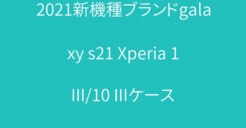 2021新機種ブランドgalaxy s21 Xperia 1 III/10 IIIケース 手帳型ストラップ付