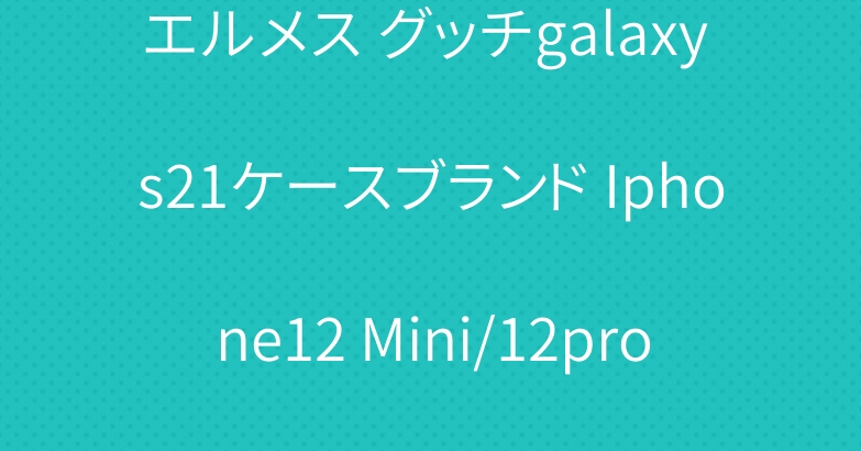エルメス グッチgalaxy s21ケースブランド Iphone12 Mini/12pro Maxケース 