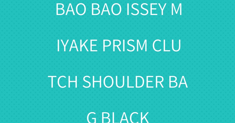 BAO BAO ISSEY MIYAKE PRISM CLUTCH SHOULDER BAG BLACK