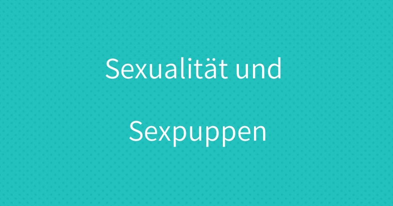 Sexualität und Sexpuppen