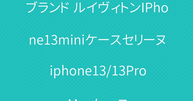 ブランド ルイヴィトンIPhone13miniケースセリーヌ iphone13/13Pro Maxケース