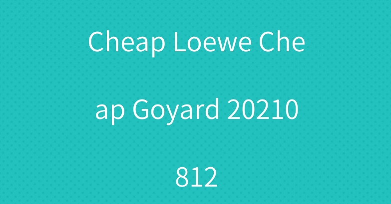 Cheap Loewe Cheap Goyard 20210812
