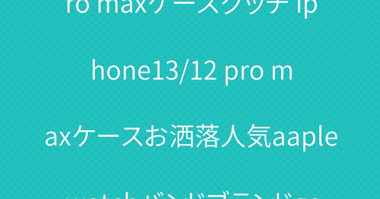 シャネル iphone13 pro maxケースグッチ iphone13/12 pro maxケースお洒落人気aaple watchバンドブランドgalaxy z flip3折畳みケース
