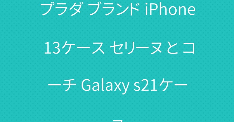 プラダ ブランド iPhone 13ケース セリーヌ と コーチ Galaxy s21ケース