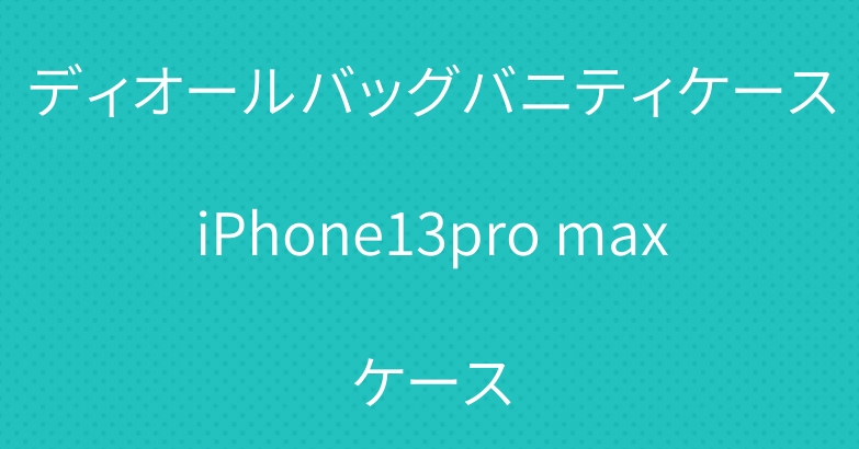 ディオールバッグバニティケースiPhone13pro maxケース