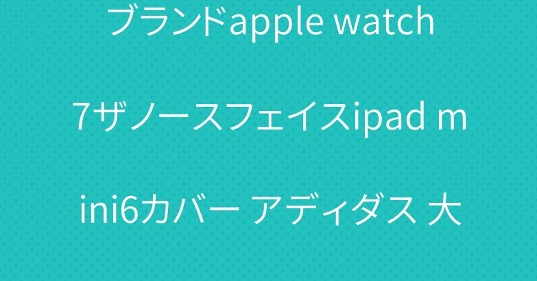ブランドapple watch7ザノースフェイスipad mini6カバー アディダス 大人気