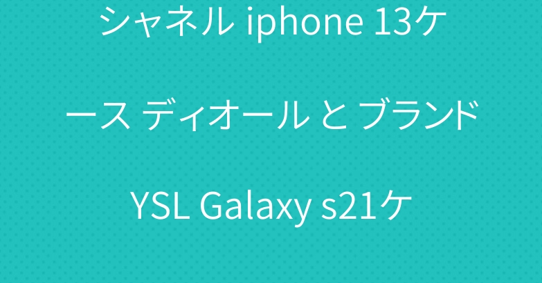 シャネル iphone 13ケース ディオール と ブランドYSL Galaxy s21ケース