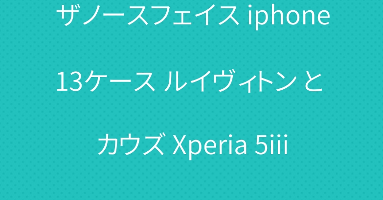 ザノースフェイス iphone13ケース ルイヴィトン と カウズ Xperia 5iiiケース