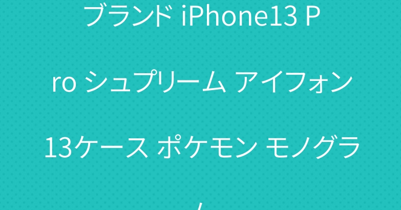 ブランド iPhone13 Pro シュプリーム アイフォン13ケース ポケモン モノグラム