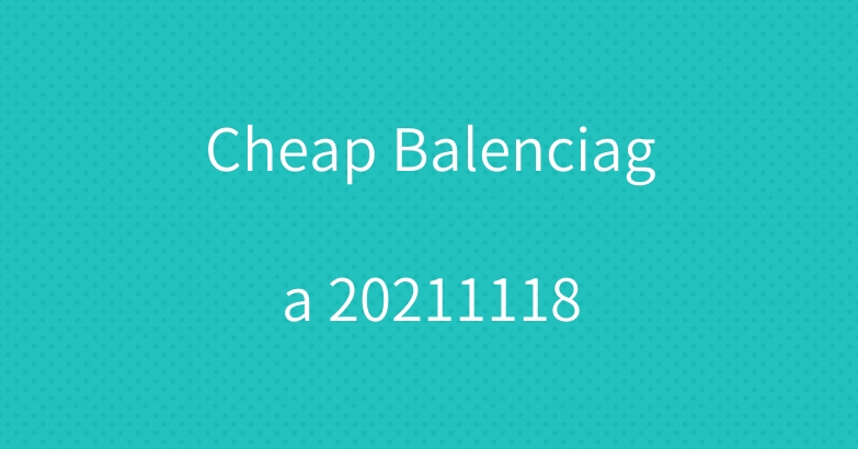 Cheap Balenciaga 20211118