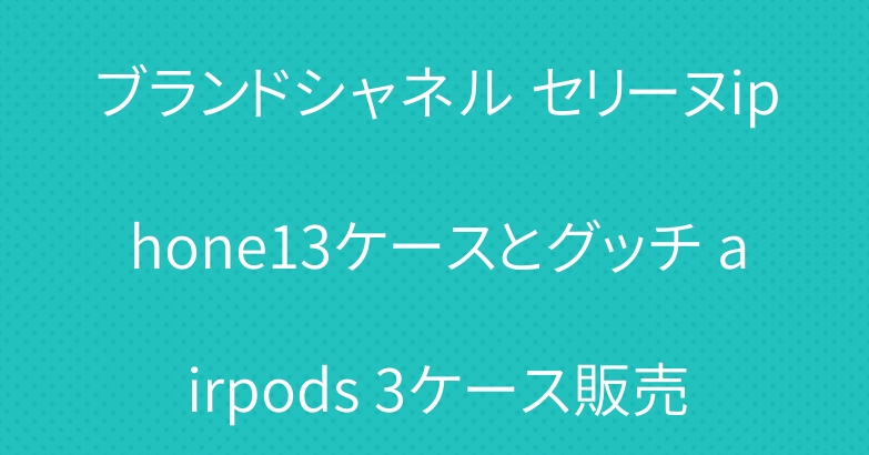 ブランドシャネル セリーヌiphone13ケースとグッチ airpods 3ケース販売