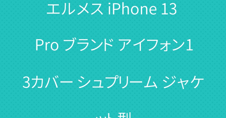 エルメス iPhone 13 Pro ブランド アイフォン13カバー シュプリーム ジャケット型