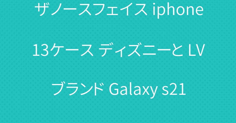 ザノースフェイス iphone13ケース ディズニーと LVブランド Galaxy s21ケース