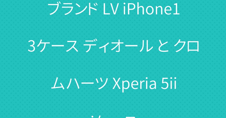 ブランド LV iPhone13ケース ディオール と クロムハーツ Xperia 5iiiケース
