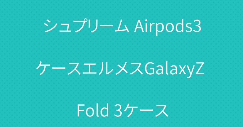 シュプリーム Airpods3ケースエルメスGalaxyZ Fold 3ケース