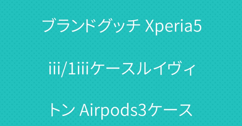 ブランドグッチ Xperia5iii/1iiiケースルイヴィトン Airpods3ケース