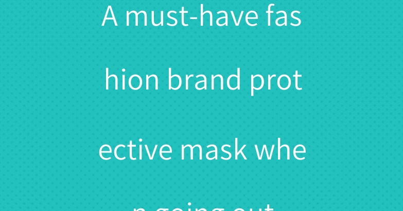 A must-have fashion brand protective mask when going out