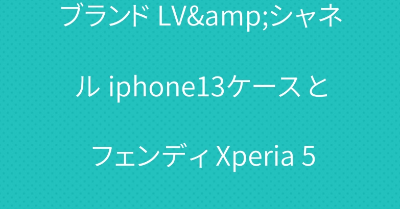 ブランド LV&シャネル iphone13ケース と フェンディ Xperia 5iiiケース