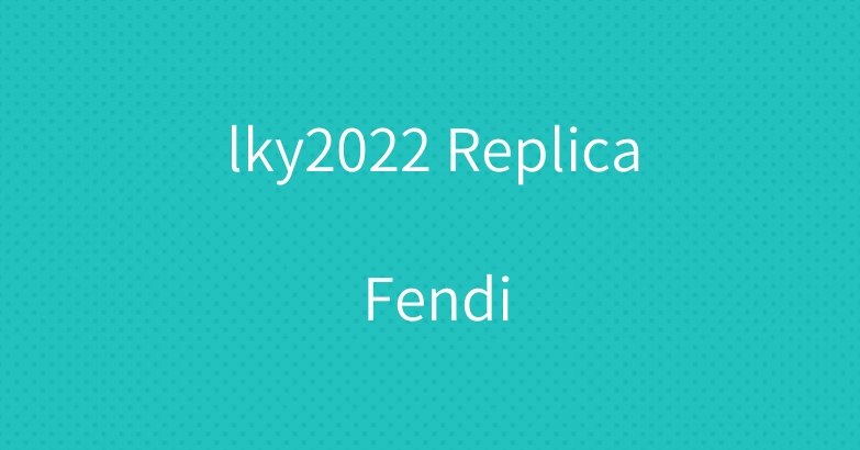 lky2022 Replica Fendi