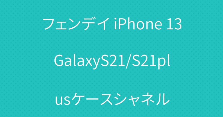 フェンデイ iPhone 13GalaxyS21/S21plusケースシャネル