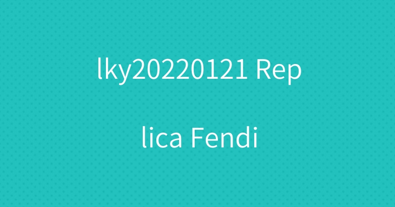 lky20220121 Replica Fendi